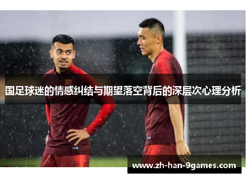国足球迷的情感纠结与期望落空背后的深层次心理分析
