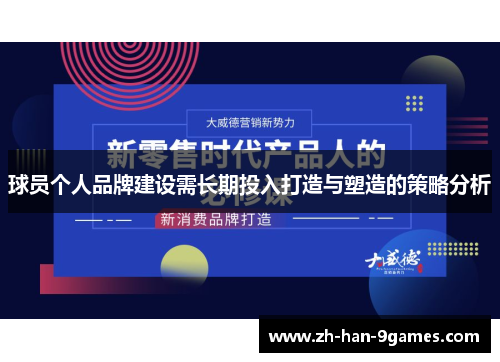 球员个人品牌建设需长期投入打造与塑造的策略分析 球员个人品牌建设需长期投入打造与塑造的策略分析