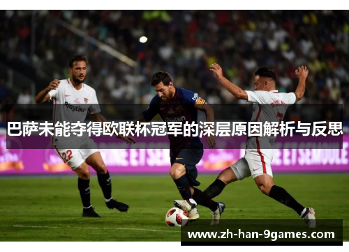巴萨未能夺得欧联杯冠军的深层原因解析与反思