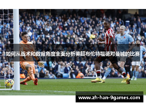 如何从战术和数据角度全面分析英超布伦特福德对曼城的比赛