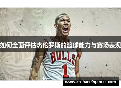 如何全面评估杰伦罗斯的篮球能力与赛场表现