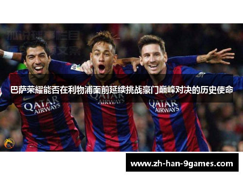 巴萨荣耀能否在利物浦面前延续挑战豪门巅峰对决的历史使命