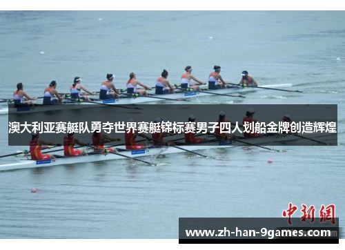 澳大利亚赛艇队勇夺世界赛艇锦标赛男子四人划船金牌创造辉煌