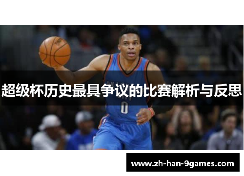 超级杯历史最具争议的比赛解析与反思